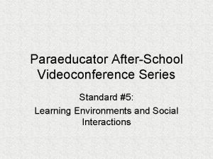 Paraeducator AfterSchool Videoconference Series Standard 5 Learning Environments