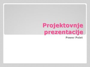 Projektovnje prezentacije Power Point Pod pojmom prezentacije smatra Projektovnje prezentacije Power Point Pod pojmom prezentacije smatra