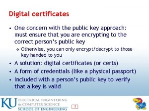 Digital certificates One concern with the public key