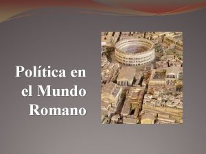 Poltica en el Mundo Romano Antecedentes El legado