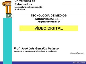 Universidad de Extremadura Licenciatura en Comunicacin Audiovisual TECNOLOGA