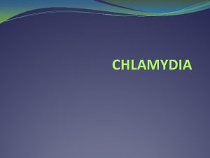 CHLAMYDIA INTRODUCTION CHLAMYDIAE belong to one Family CHLAMYDIACEAE