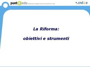 La Riforma obiettivi e strumenti Schema di Decreto