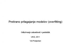 Pretirano prilagajanje modelov overfitting Odkrivanje zakonitosti v podatkih