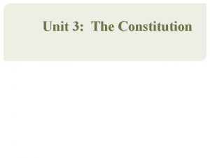 Unit 3 The Constitution Unit 3 Objectives Identify