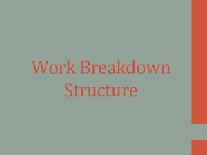 Work Breakdown Structure What is a Work Breakdown
