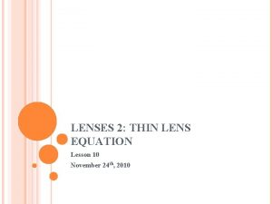 LENSES 2 THIN LENS EQUATION Lesson 10 November