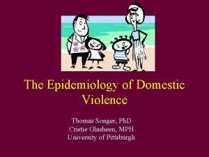 The Epidemiology of Domestic Violence Thomas Songer Ph