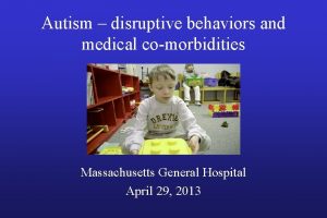 Autism disruptive behaviors and medical comorbidities Massachusetts General