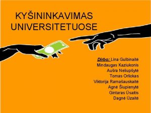 KYININKAVIMAS UNIVERSITETUOSE Dirbo Lina Gulbinait Mindaugas Kaziukonis Aura