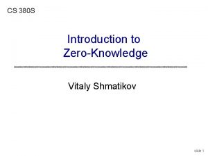 CS 380 S Introduction to ZeroKnowledge Vitaly Shmatikov