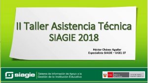 II Taller Asistencia Tcnica SIAGIE 2018 Hctor Chvez