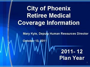 City of Phoenix Retiree Medical Coverage Information Mary