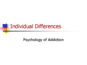 Individual Differences Psychology of Addiction Aims n n