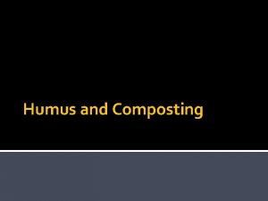 Humus and Composting Decomposition A respiration process Organic