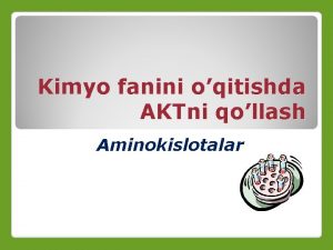 Kimyo fanini oqitishda AKTni qollash Aminokislotalar Darsning maqsadi