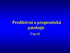 Prediktivn a prognostick patologie st II Prediktivn a