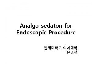 Analgosedaton for Endoscopic Procedure Endoscopic procedures in ESAU
