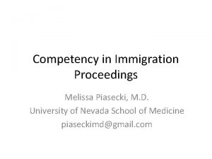 Competency in Immigration Proceedings Melissa Piasecki M D