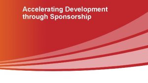 Accelerating Development through Sponsorship Desired Outcomes Retain and