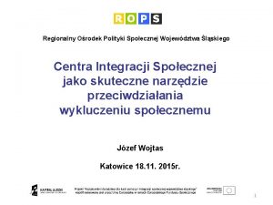 Regionalny Orodek Polityki Spoecznej Wojewdztwa lskiego Centra Integracji