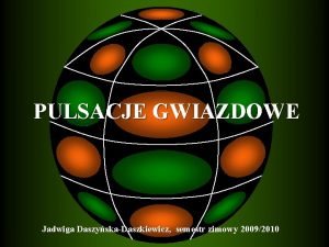 PULSACJE GWIAZDOWE Jadwiga DaszyskaDaszkiewicz semestr zimowy 20092010 PRZYBLIENIE