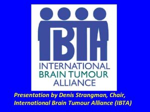 Presentation by Denis Strangman Chair International Brain Tumour