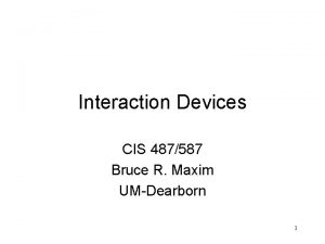 Interaction Devices CIS 487587 Bruce R Maxim UMDearborn