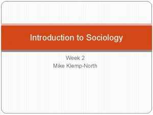 Introduction to Sociology Week 2 Mike KlempNorth Week