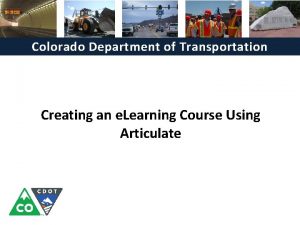 Colorado Department of Transportation Creating an e Learning