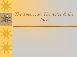 The Americas The Aztec the Inca The Aztecs