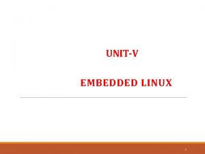 UNITV EMBEDDED LINUX 1 OUTLINE Introduction of Linux