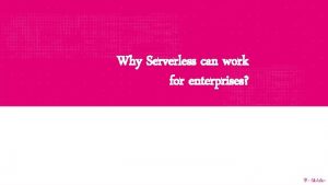 Why Serverless can work for enterprises Im Satish