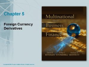 Chapter 5 Foreign Currency Derivatives Copyright 2004 Pearson