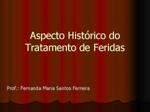 Aspecto Histrico do Tratamento de Feridas Prof Fernanda