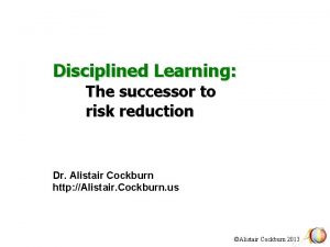 Disciplined Learning The successor to risk reduction Dr