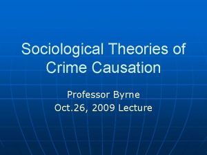 Sociological Theories of Crime Causation Professor Byrne Oct