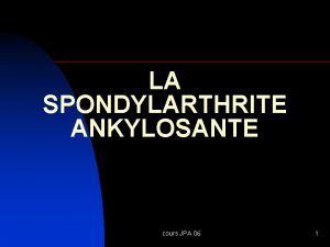 LA SPONDYLARTHRITE ANKYLOSANTE cours JPA 06 1 Dfinition