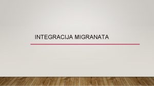 INTEGRACIJA MIGRANATA INTEGRACIJA viedimenzionalni proces prihvaanja i ukljuivanja