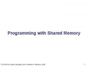 Programming with Shared Memory ITCS 45145 Cluster Computing