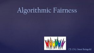 Algorithmic Fairness CS 154 Omer Reingold Algorithms Make