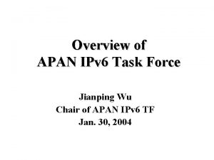 Overview of APAN IPv 6 Task Force Jianping
