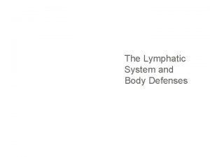 The Lymphatic System and Body Defenses The Lymphatic