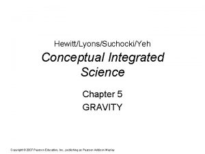 HewittLyonsSuchockiYeh Conceptual Integrated Science Chapter 5 GRAVITY Copyright