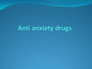 Anti anxiety drugs Antianxiety drugs Anti anxiety drugs