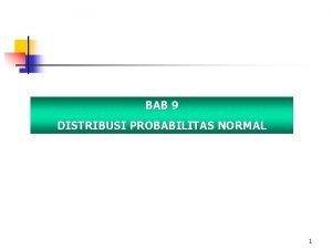 BAB 9 DISTRIBUSI PROBABILITAS NORMAL 1 Distribusi Probabilitas