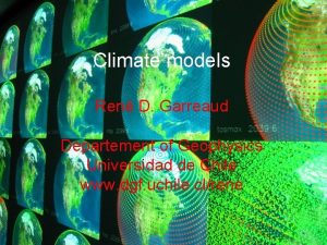 Climate models Ren D Garreaud Departement of Geophysics