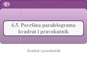 6 5 Povrina paralelograma kvadrat i pravokutnik Kvadrat