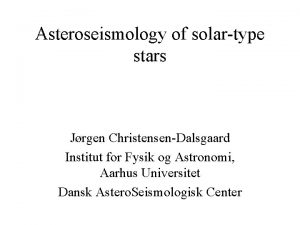 Asteroseismology of solartype stars Jrgen ChristensenDalsgaard Institut for