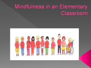 Mindfulness in an Elementary Classroom What presentmoment awareness